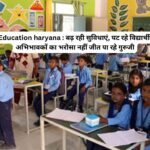 Education haryana : बढ़ रही सुविधाएं, घट रहे विद्यार्थी, अभिभावकों का भरोसा नहीं जीत पा रहे गुरुजी