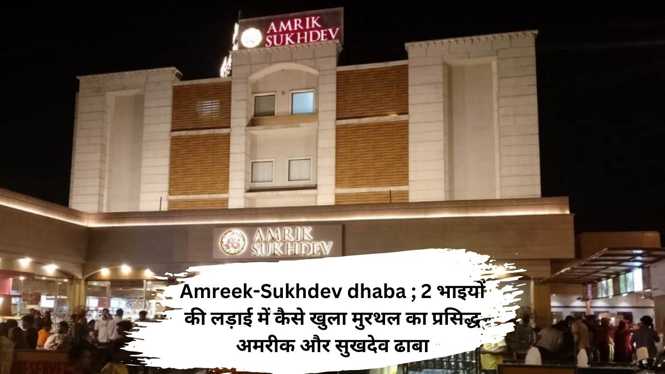 Amreek-Sukhdev dhaba ; 2 भाइयों की लड़ाई में कैसे खुला मुरथल का प्रसिद्ध अमरीक और सुखदेव ढाबा