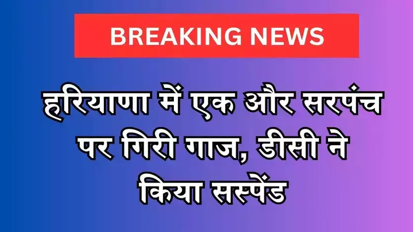 Sarpanch Suspend: कैथल में सरपंच सस्पेंड ! देखिए क्या छुपाने के मामले में हुई कार्रवाई