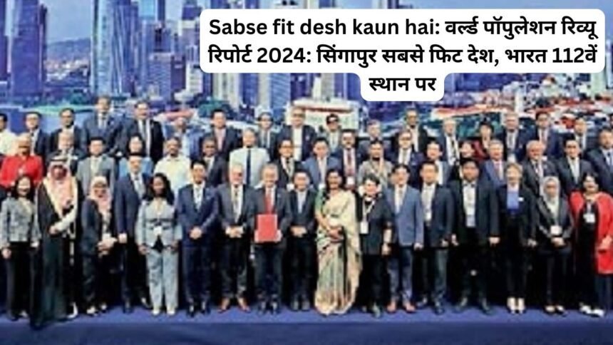 Sabse fit desh kaun hai: वर्ल्ड पॉपुलेशन रिव्यू रिपोर्ट 2024: सिंगापुर सबसे फिट देश, भारत 112वें स्थान पर