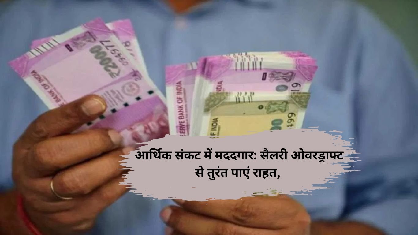 Salary Overdraft:आर्थिक संकट में मददगार: सैलरी ओवरड्राफ्ट से तुरंत पाएं राहत, जानें कैसे काम करता है Salary Overdraft का ऑप्शन