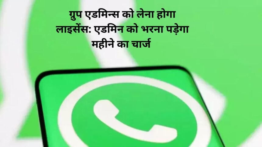 WhatsApp ग्रुप एडमिन्स को लेना होगा लाइसेंस: एडमिन को भरना पड़ेगा महीने का चार्ज