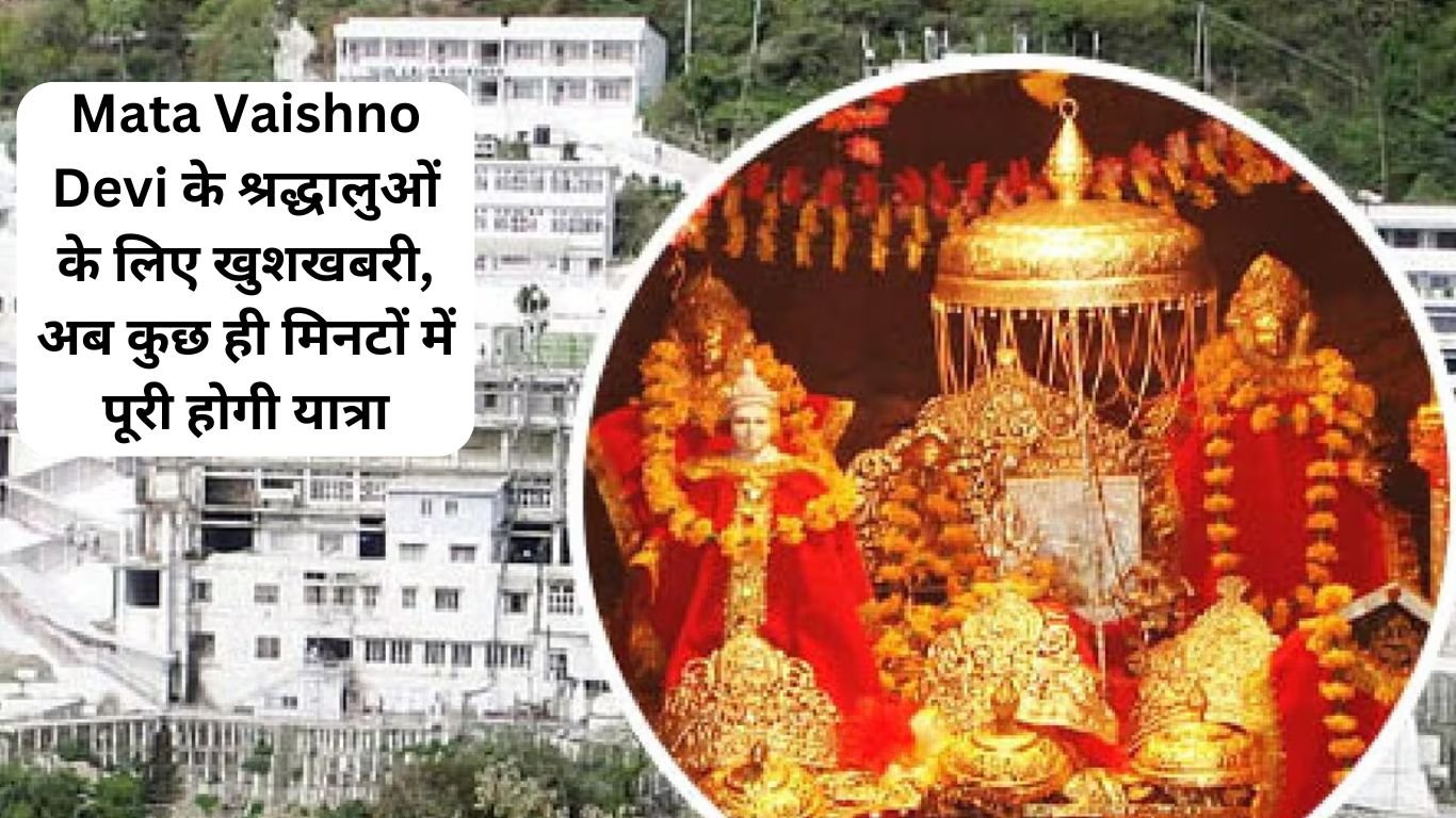 Mata Vaishno Devi के श्रद्धालुओं के लिए खुशखबरी, अब कुछ ही मिनटों में पूरी होगी यात्रा