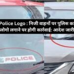 Police Logo : निजी वाहनों पर पुलिस का लोगो लगाने पर होगी कार्रवाई: आदेश जारी