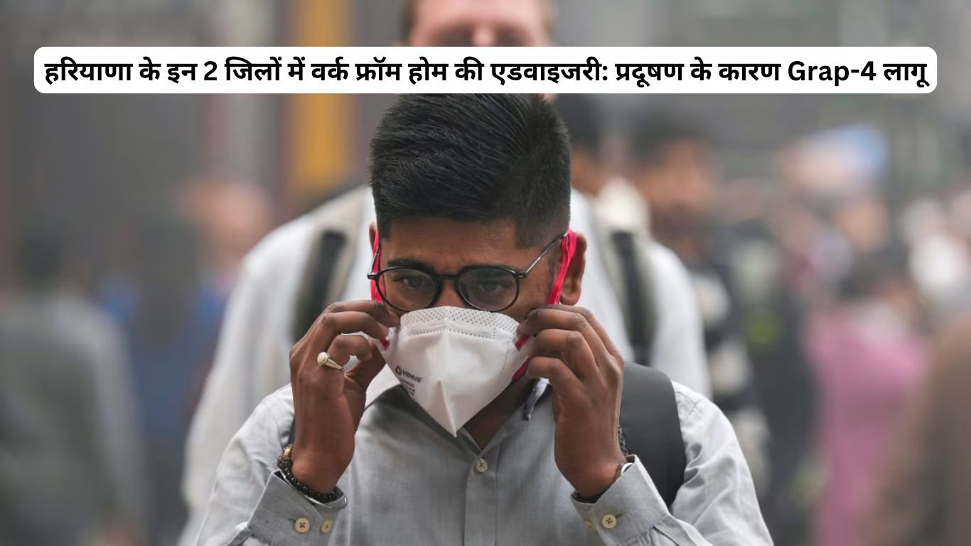 Work from home advisory : हरियाणा के इन 2 जिलों में वर्क फ्रॉम होम की एडवाइजरी: प्रदूषण के कारण Grap-4 लागू