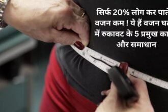 Weight Lose : सिर्फ 20% लोग कर पाते हैं वजन कम ! ये हैं वजन घटाने में रुकावट के 5 प्रमुख कारण और समाधान