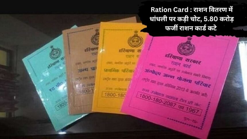 Ration Card : राशन वितरण में धांधली पर कड़ी चोट, 5.80 करोड़ फर्जी राशन कार्ड कटे