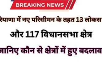 Haryana Parisiman: हरियाणा में नए परिसीमन के तहत 13 लोकसभा और 117 विधानसभा क्षेत्र: जानिए कौन से क्षेत्रों में हुए बदलाव