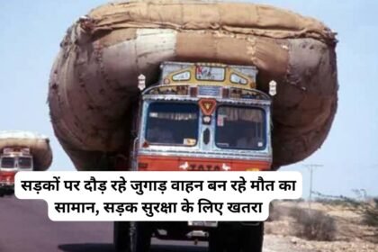 Jugaad vehicles : सड़कों पर दौड़ रहे जुगाड़ वाहन बन रहे मौत का सामान, सड़क सुरक्षा के लिए खतरा