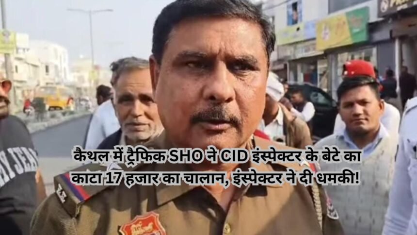 Kaithal Police Challan: कैथल में ट्रैफिक SHO ने CID इंस्पेक्टर के बेटे का काटा 17 हजार का चालान, इंस्पेक्टर ने दी धमकी!