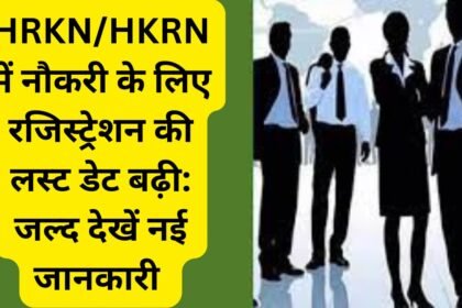 HRKN/HKRN में नौकरी के लिए रजिस्ट्रेशन की लस्ट डेट बढ़ी: जल्द देखें नई जानकारी