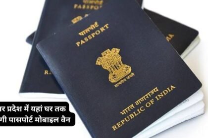 Passport बनेगा घर बैठे ! उत्तर प्रदेश में यहां घर तक पहुंचेगी पासपोर्ट मोबाइल वैन