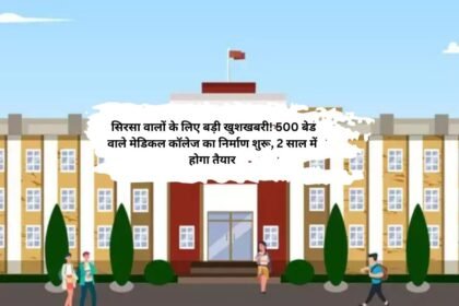 Sirsa Medical College: सिरसा वालों के लिए बड़ी खुशखबरी! 500 बेड वाले मेडिकल कॉलेज का निर्माण शुरू, 2 साल में होगा तैयार