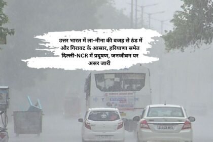 North India winter updates: उत्तर भारत में ला-नीना की वजह से ठंड में और गिरावट के आसार, हरियाणा समेत दिल्ली-NCR में प्रदूषण, जनजीवन पर असर जारी