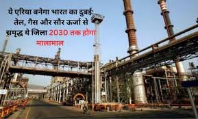 Oil and gas industry: ये एरिया बनेगा भारत का दुबई: तेल, गैस और सौर ऊर्जा से समृद्ध ये जिला 2030 तक होगा मालामाल