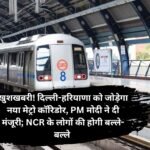 Delhi Haryana Metro Corridor: खुशखबरी! दिल्ली-हरियाणा को जोड़ेगा नया मेट्रो कॉरिडोर, PM मोदी ने दी मंजूरी; NCR के लोगों की होगी बल्ले-बल्ले