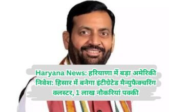 Haryana News: हरियाणा में बड़ा अमेरिकी निवेश: हिसार में बनेगा इंटीग्रेटेड मैन्युफैक्चरिंग क्लस्टर, 1 लाख नौकरियां पक्की