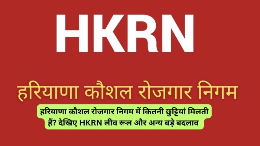 Hkrn leave rules in hindi: हरियाणा कौशल रोजगार निगम में कितनी छुट्टियां मिलती हैं? देखिए HKRN लीव रूल और अन्य बड़े बदलाव