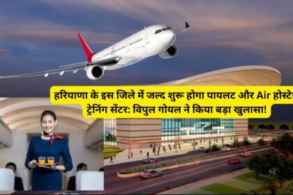 Aviation: हरियाणा के इस जिले में जल्द शुरू होगा पायलट और Air होस्टेस ट्रेनिंग सेंटर: विपुल गोयल ने किया बड़ा खुलासा!