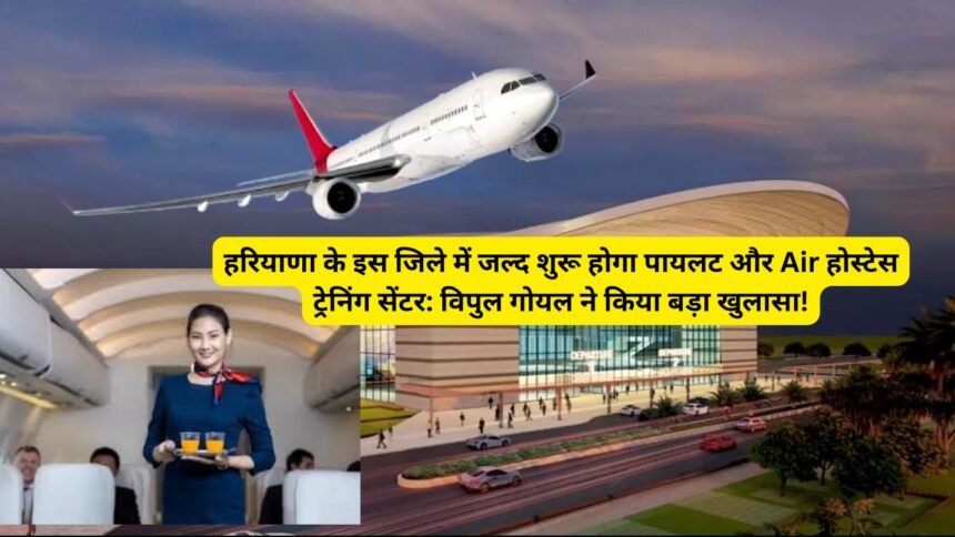 Aviation: हरियाणा के इस जिले में जल्द शुरू होगा पायलट और Air होस्टेस ट्रेनिंग सेंटर: विपुल गोयल ने किया बड़ा खुलासा!