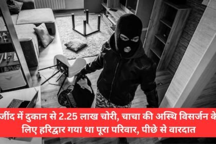 2.25 lakh stolen from a shop in Jind, the whole family had gone to Haridwar to immerse uncle's ashes, the incident took place behind the scenes