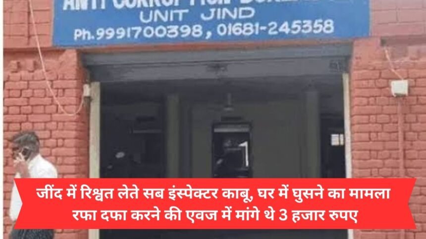 Sub-inspector caught taking bribe in Jind, had demanded 3 thousand rupees in exchange for settling the case of breaking into the house
