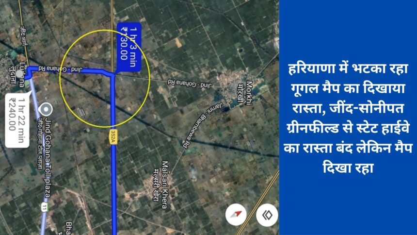 Google Maps is showing the route astray in Haryana, the road from Jind-Sonipat Greenfield to State Highway is closed but the map is showing it