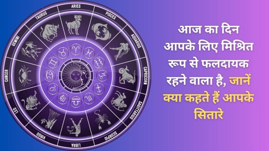 Today is going to be a mixed day for you, know what your stars say