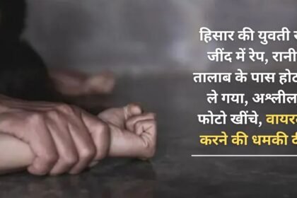 A girl from Hisar was raped in Jind, taken to a hotel near Rani Talab, took obscene photos and threatened to make them viral