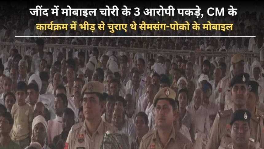 3 accused of mobile theft arrested in Jind, Samsung-Poco mobiles were stolen from the crowd during CM's program