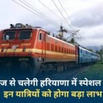 Special train will run in Haryana from today, these passengers will get big benefit