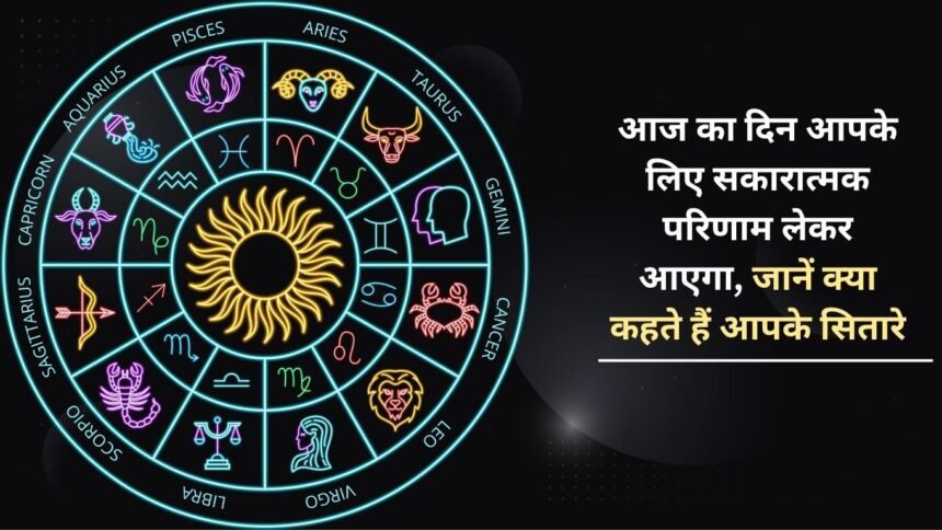 Today will bring positive results for you, know what your stars say