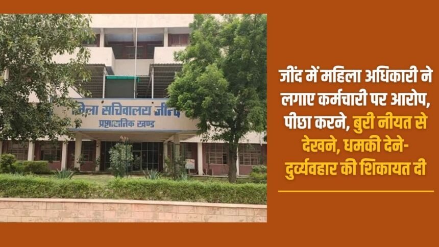 In Jind, a woman officer accused an employee of stalking, looking at her with bad intentions, threatening and misbehaving