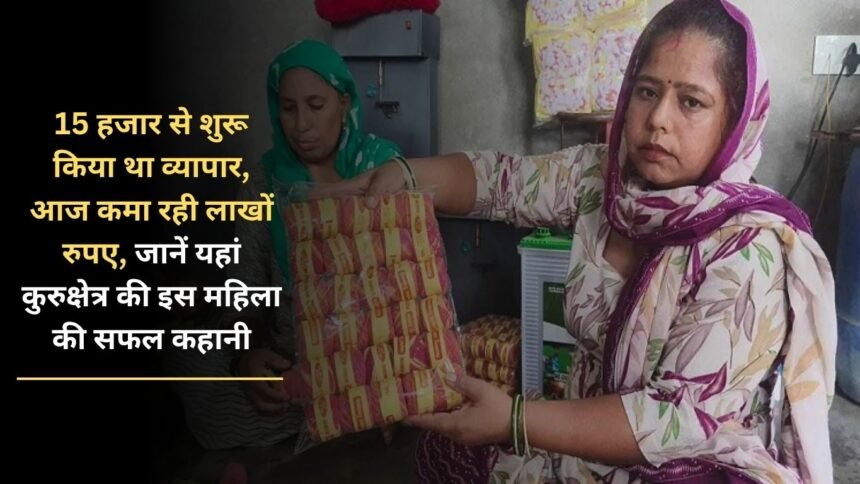 Started business with 15 thousand, today earning lakhs of rupees, know the success story of this woman from Kurukshetra here