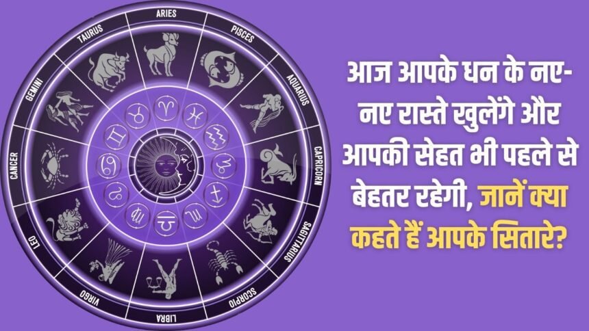 Today new avenues of wealth will open for you and your health will also be better than before, know what your stars say?